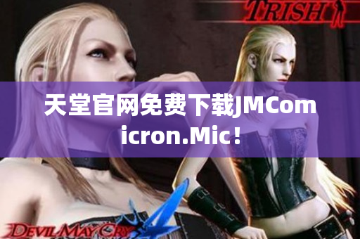 天堂官网免费下载JMComicron.Mic！