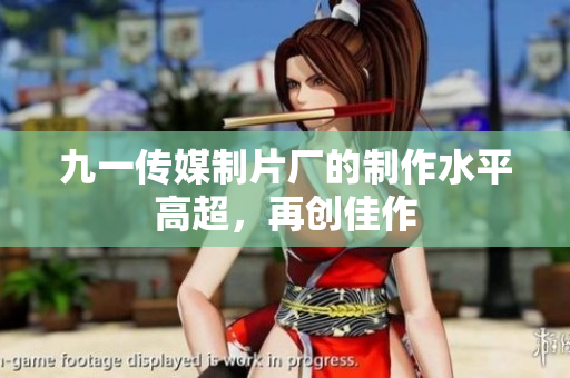九一传媒制片厂的制作水平高超，再创佳作