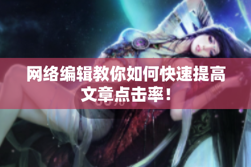 网络编辑教你如何快速提高文章点击率！