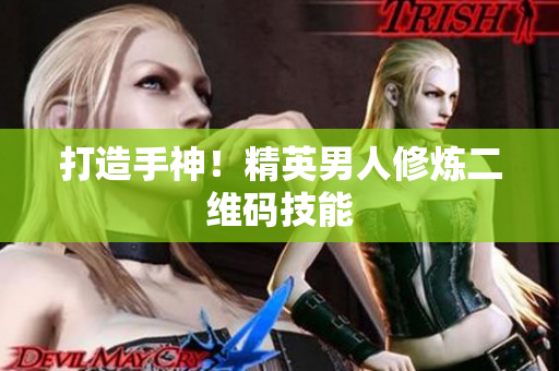 打造手神！精英男人修炼二维码技能