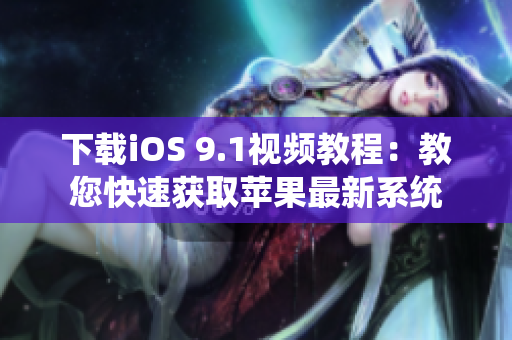 下载iOS 9.1视频教程：教您快速获取苹果最新系统