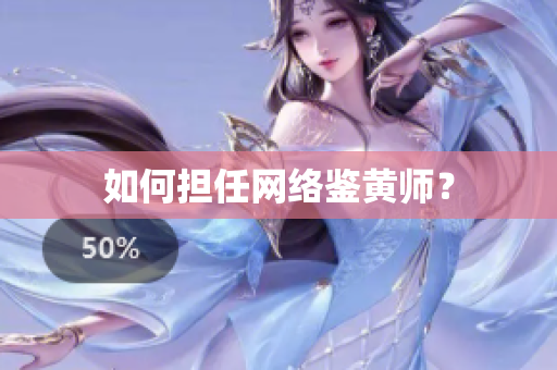 如何担任网络鉴黄师？
