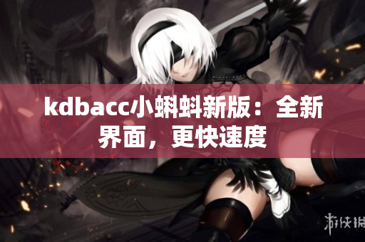 kdbacc小蝌蚪新版：全新界面，更快速度