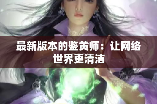 最新版本的鉴黄师：让网络世界更清洁