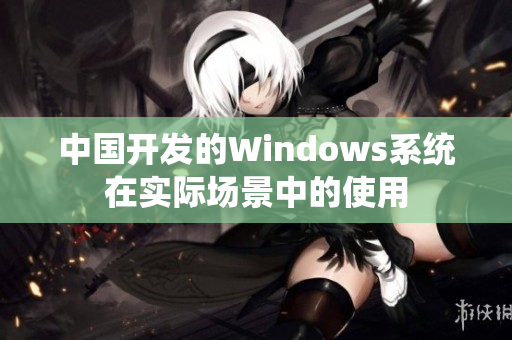 中国开发的Windows系统在实际场景中的使用