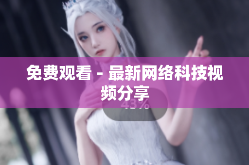 免费观看 - 最新网络科技视频分享