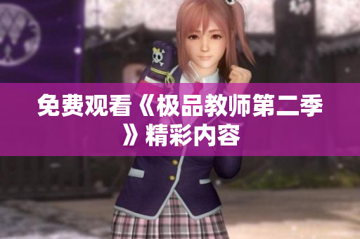 免费观看《极品教师第二季》精彩内容