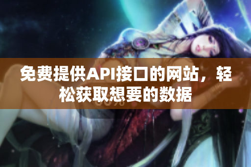 免费提供API接口的网站，轻松获取想要的数据