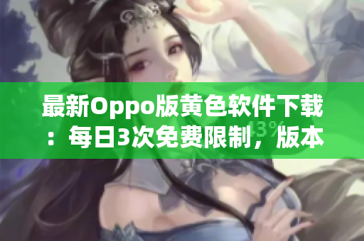最新Oppo版黄色软件下载：每日3次免费限制，版本3.0.3