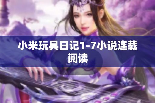 小米玩具日记1-7小说连载阅读