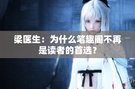 梁医生：为什么笔趣阁不再是读者的首选？