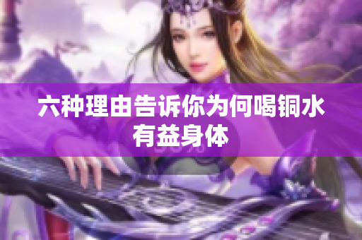 六种理由告诉你为何喝铜水有益身体