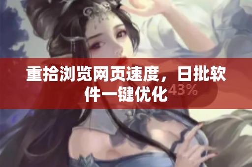 重拾浏览网页速度，日批软件一键优化