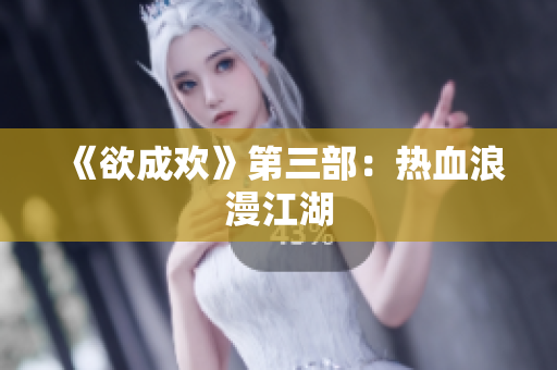 《欲成欢》第三部：热血浪漫江湖