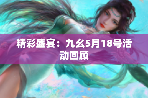 精彩盛宴：九幺5月18号活动回顾