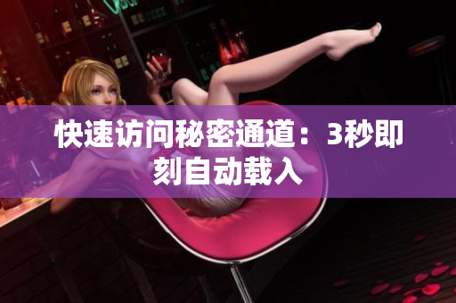 快速访问秘密通道：3秒即刻自动载入