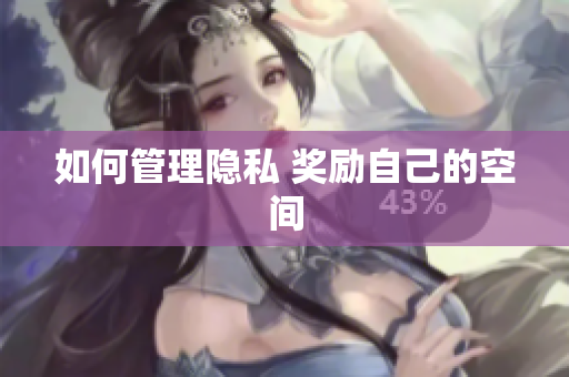 如何管理隐私 奖励自己的空间