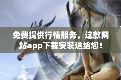 免费提供行情服务，这款网站app下载安装送给您！