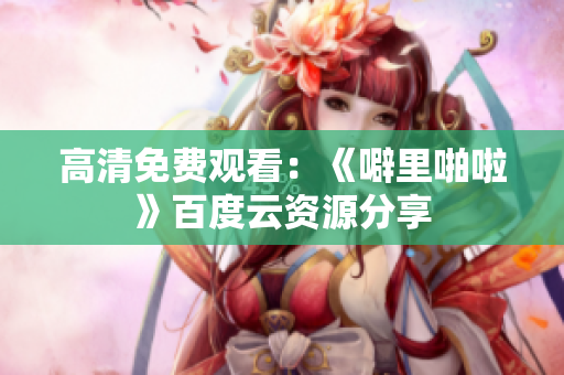 高清免费观看：《噼里啪啦》百度云资源分享