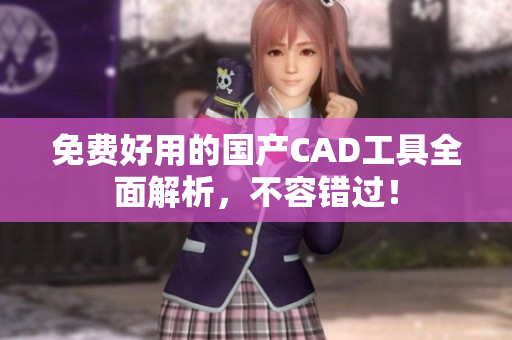 免费好用的国产CAD工具全面解析，不容错过！