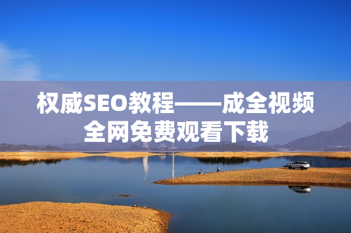 权威SEO教程——成全视频全网免费观看下载