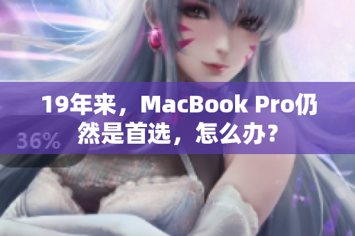 19年来，MacBook Pro仍然是首选，怎么办？