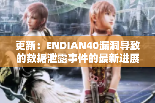 更新：ENDIAN40漏洞导致的数据泄露事件的最新进展