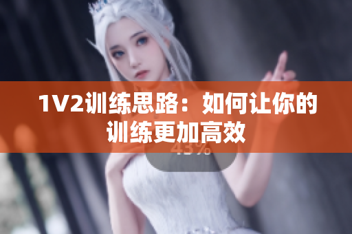 1V2训练思路：如何让你的训练更加高效