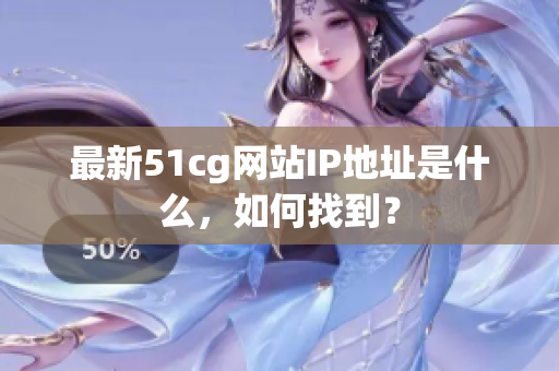 最新51cg网站IP地址是什么，如何找到？
