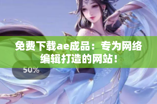 免费下载ae成品：专为网络编辑打造的网站！