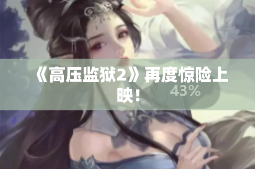 《高压监狱2》再度惊险上映！