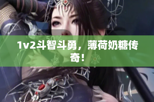 1v2斗智斗勇，薄荷奶糖传奇！