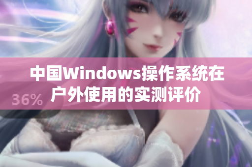 中国Windows操作系统在户外使用的实测评价