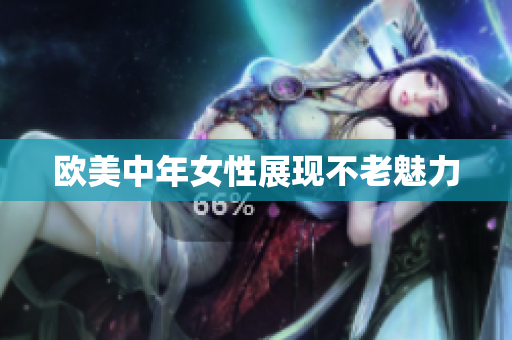 欧美中年女性展现不老魅力