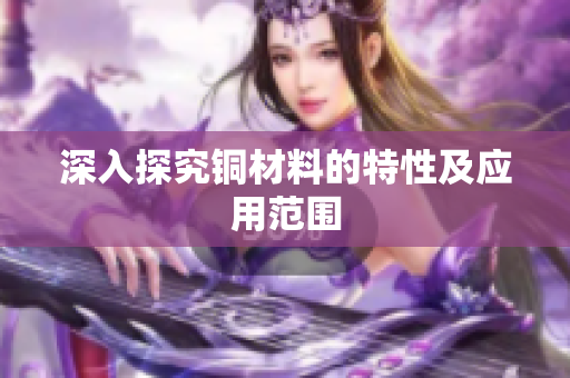深入探究铜材料的特性及应用范围