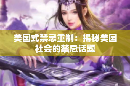 美国式禁忌重制：揭秘美国社会的禁忌话题