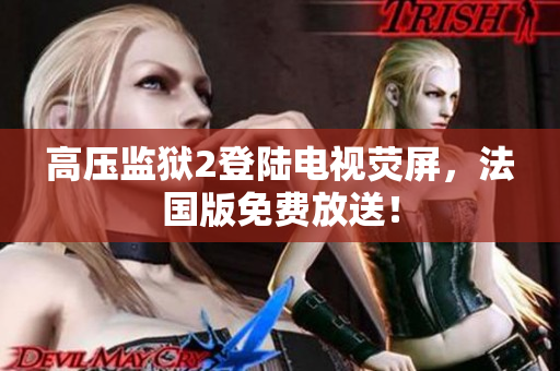 高压监狱2登陆电视荧屏，法国版免费放送！