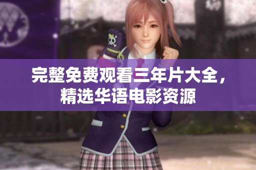 完整免费观看三年片大全，精选华语电影资源
