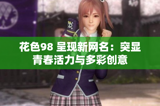 花色98 呈现新网名：突显青春活力与多彩创意