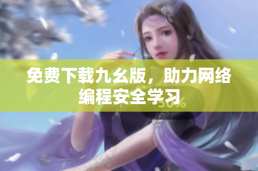 免费下载九幺版，助力网络编程安全学习
