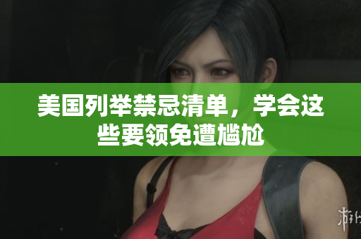 美国列举禁忌清单，学会这些要领免遭尴尬