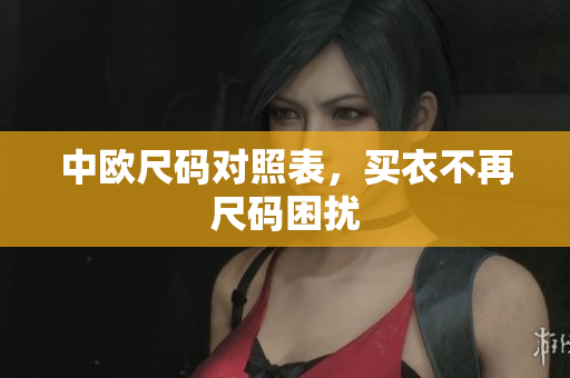 中欧尺码对照表，买衣不再尺码困扰