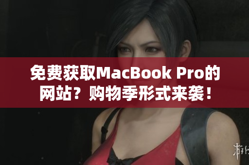 免费获取MacBook Pro的网站？购物季形式来袭！