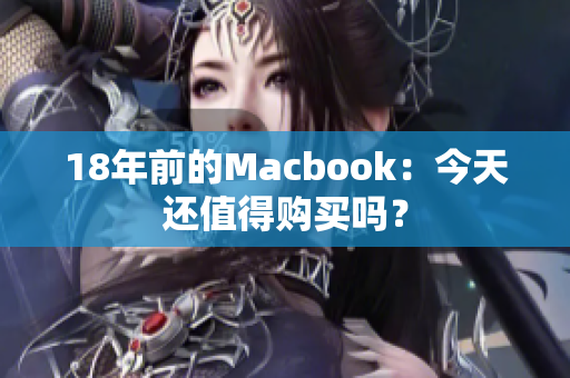 18年前的Macbook：今天还值得购买吗？