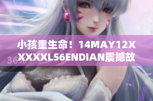 小孩重生命！14MAY12XXXXXL56ENDIAN震撼故事热议