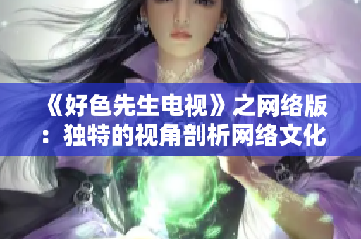 《好色先生电视》之网络版：独特的视角剖析网络文化