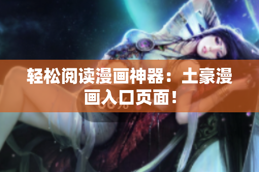 轻松阅读漫画神器：土豪漫画入口页面！