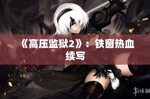 《高压监狱2》：铁窗热血续写