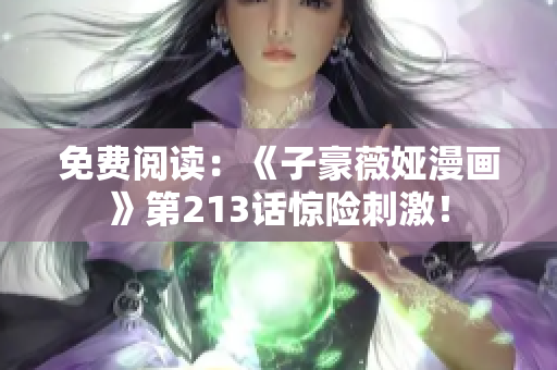 免费阅读：《子豪薇娅漫画》第213话惊险刺激！
