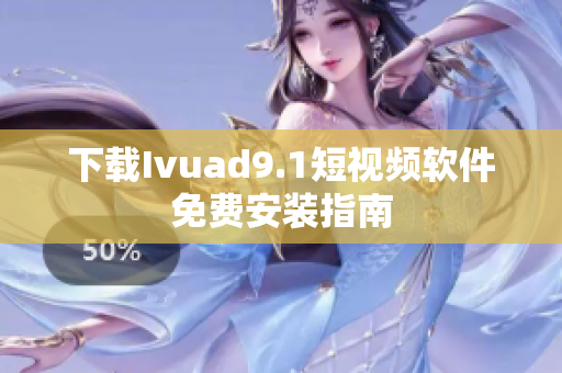 下载Ivuad9.1短视频软件免费安装指南